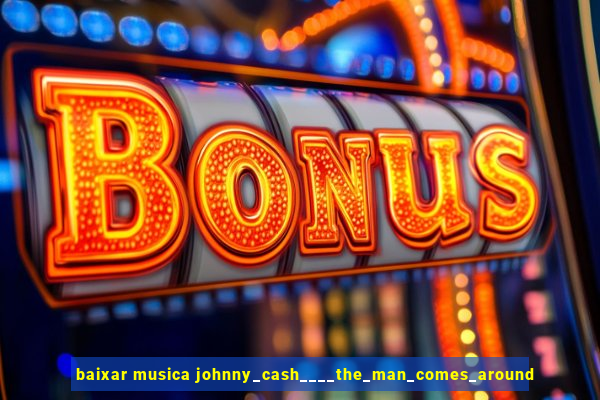 baixar musica johnny_cash____the_man_comes_around